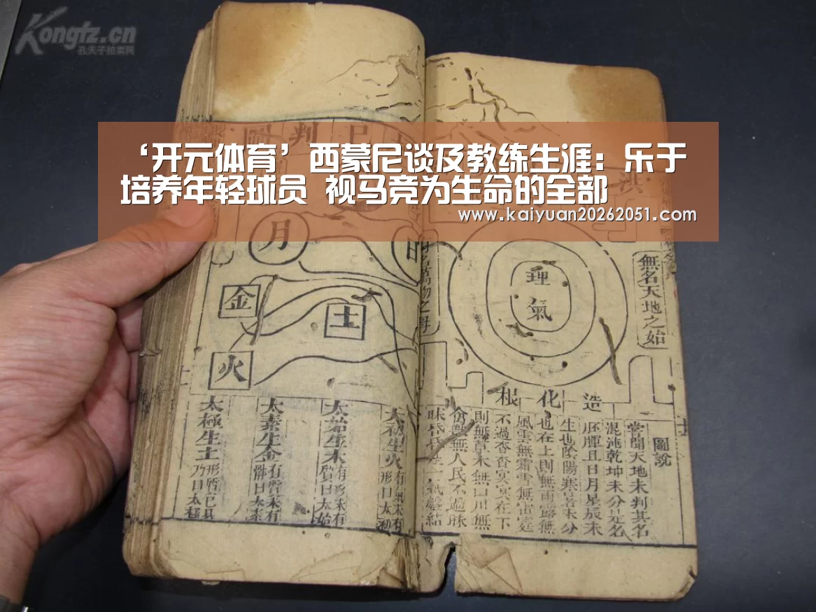 ‘开元体育’西蒙尼谈及教练生涯:乐于培养年轻球员 视马竞为生命的全部(图1) 开元APP