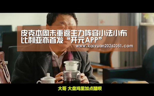 皮克本周末重返主力阵容小法小布比利亚亦首发“开元APP”(图3) 开元体育