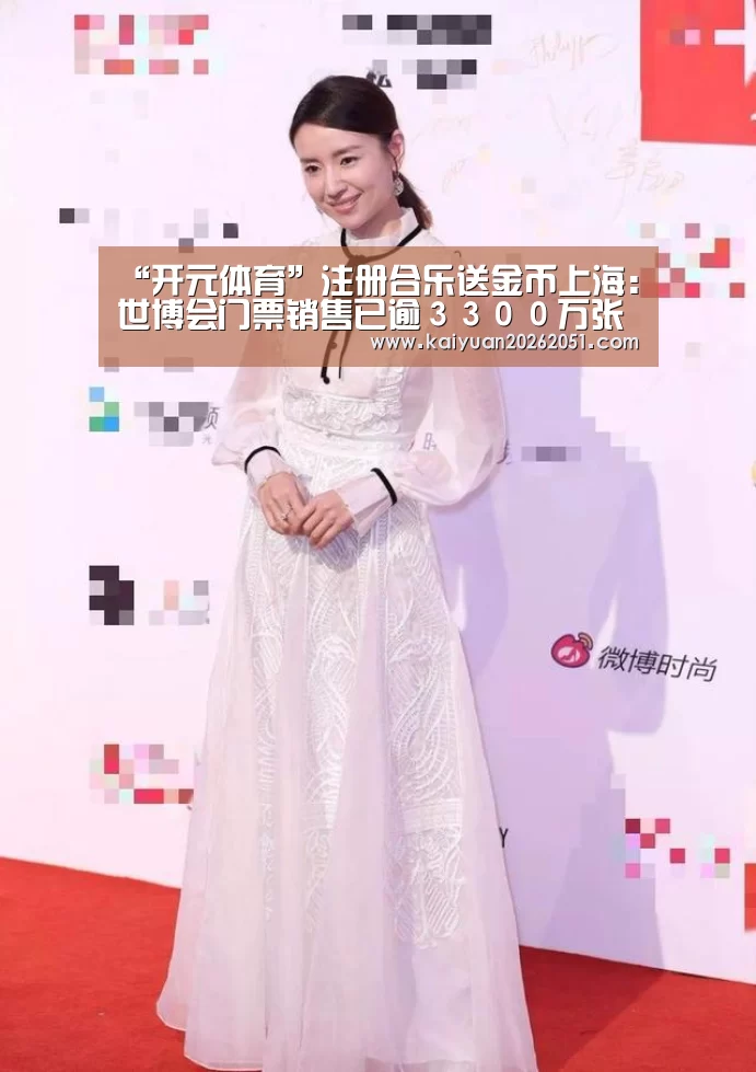 “开元体育”注册合乐送金币上海:世博会门票销售已逾3300万张(图1) 开元体育