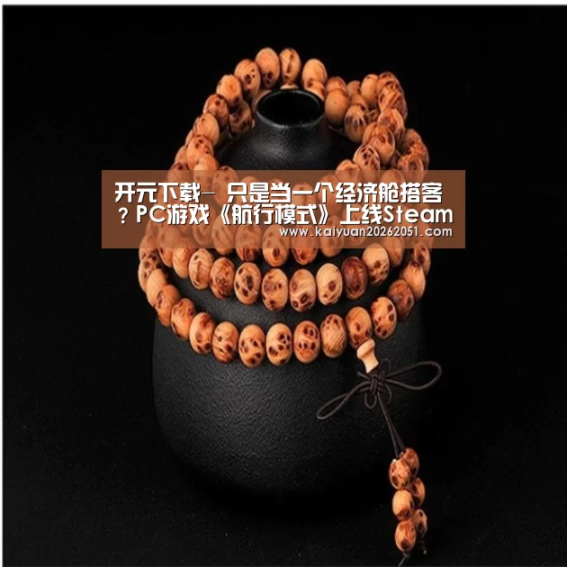 开元下载-
只是当一个经济舱搭客?PC游戏《航行模式》上线Steam(图3) 开元真人