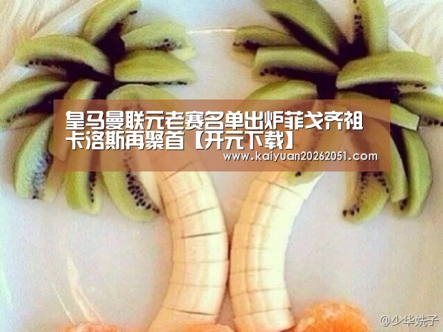 皇马曼联元老赛名单出炉菲戈齐祖卡洛斯再聚首【开元下载】(图2) 开元APP